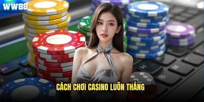 Cách Chơi Casino Luôn Thắng